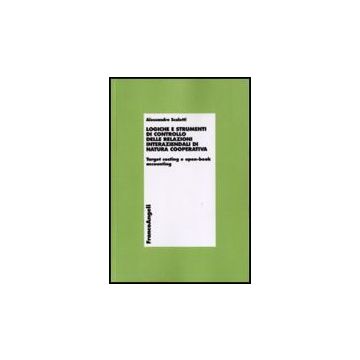 Logiche E Strumenti Di Controllo Delle Relazioni Interaziendali Di Natura Cooperativa. Target Costing E Open-book Accounting - Scaletti Alessandro - Franco Angeli - 9788856824414