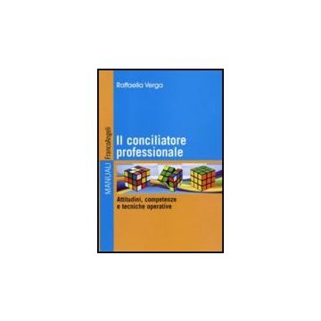 Il Conciliatore Professionale. Attitudini, Competenze E Tecniche Operative  - Verga Raffaella - Franco Angeli - 9788856824674
