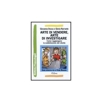 Arte Di Vendere, Arte Di Investigare. Come Raggiungere La Soddisfazione Del Cliente - Dezza Giovanna; Narrante Gloria - Franco Angeli - 9788856824858