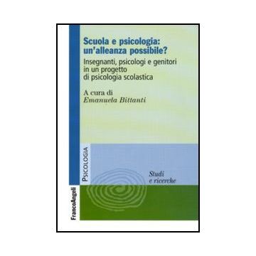 Scuola E Psicologia: Un'alleanza Possibile? Insegnanti, Psicologi E Genitori In Un Progetto Di Psicologia Scolastica - Bittanti E.  - Franco Angeli - 9788856824940