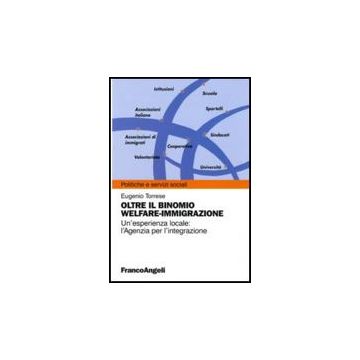 Oltre Il Binomio Welfare-immigrazione. Un'esperienza Locale: L'agenzia Per L'integrazione - Torrese Eugenio - Franco Angeli - 9788856825176