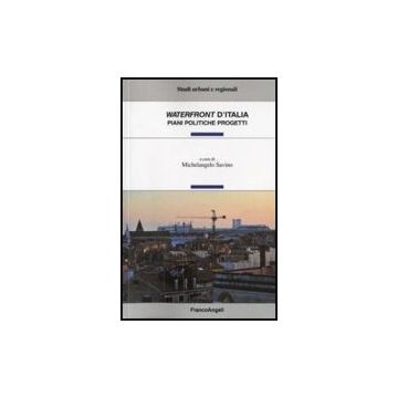 Waterfront D'italia. Piani, Politiche, Progetti - Savino M.  - Franco Angeli