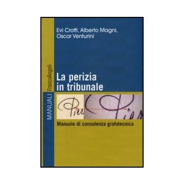 La Perizia In Tribunale. Manuale Di Consulenza Grafotecnica  - Crotti Evi; Magni Alberto; Venturini Oscar - Franco Angeli - 9788856825251