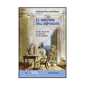 Le Emozioni Dell'ospitalita. Come Valutare La Qualita' Di Un Albergo  - Cipolla C. ; Biasion G.  - Franco Angeli - 9788856825343