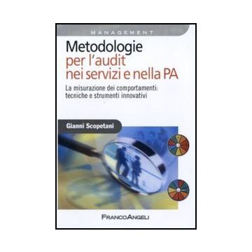 Metodologie Per L'audit Nei Servizi E Nella Pa. La Misurazione Dei Comportamenti: Tecniche E Strumenti Innovativi - Scopetani Gianni - Franco Angeli - 9788856825404