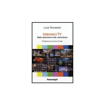 Internet@ Tv. Dalla Televisione Alla Retevisione - Tomassini Luca - Franco Angeli - 9788856825428