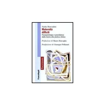 Maternita' Difficili. Psicopatologia E Gravidanza: Dalla Teoria Alla Pratica Clinica - Muscialini Nadia - Franco Angeli - 9788856825947