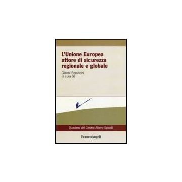 L' Unione Europea Attore Di Sicurezza Regionale E Globale  - Bonvicini G.  - Franco Angeli