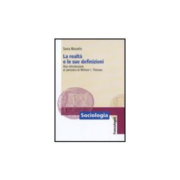 Realta' E Le Sue Definizioni. Una Introduzione Al Pensiero Di William I. Thomas - Masiello Sonia - Franco Angeli