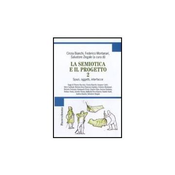 La Semiotica E Il Progetto 2. Spazi, Oggetti, Interfacce - Bianchi C. ; Montanari F. ; Zingale S.  - Franco Angeli