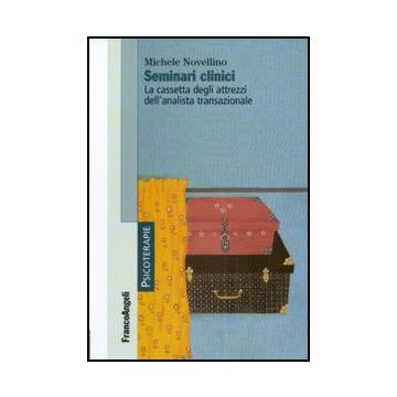 Seminari Clinici. La Cassetta Degli Attrezzi Dell'analista Transazionale - Novellino Michele - Franco Angeli - 9788856830965 - Psicoterapia, Teoria Psicoanalitica (psicologia Freudiana), Metodologia Psicologica