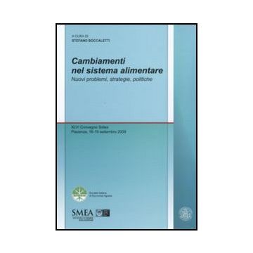 Cambiamenti Nel Sistema Alimentare. Nuovi Problemi, Strategie, Politiche. Xlvi Convegno Sidea, Piacenza, 16-19 Settembre 2010 - Boccaletti S.  - Franco Angeli - 9788856831078