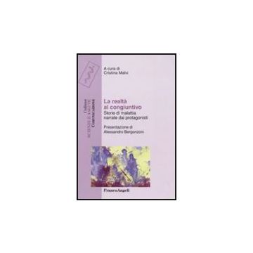 La Realta' Al Congiuntivo. Storie Di Malattia Narrate Dai Protagonisti  - Malvi C.  - Franco Angeli - 9788856831238