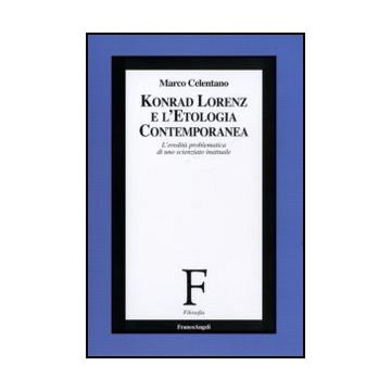 Konrad Lorenz e l'etologia contemporanea. L'eredità problematica di uno scienziato inattuale