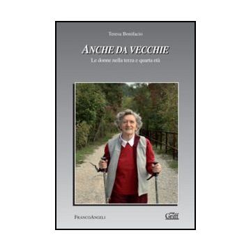 Anche Da Vecchie. Le Donne Nella Terza E Quarta Eta' - Bonifacio Teresa - Franco Angeli