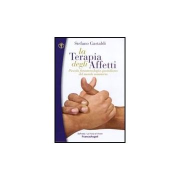 La Terapia Degli Affetti. Piccola Fenomenologia Quotidiana Del Mondo Sommerso  - Gastaldi Stefano - Franco Angeli