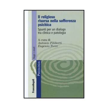 Religioso Risorsa Nella Sofferenza Psichica. Spunti Per Un Dialogo Tra Clinica E Patologia - Filiberti A. ; Torre E.  - Franco Angeli