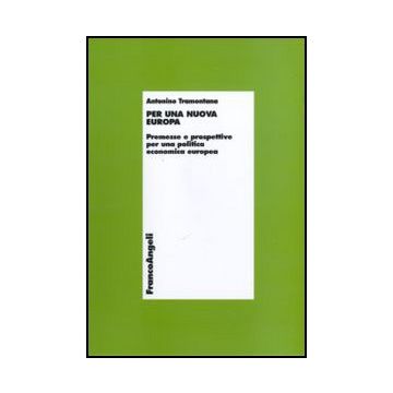 Per Una Nuova Europa. Premesse E Prospettive Per Una Politica Economica Europea - Tramontana Antonino - Franco Angeli