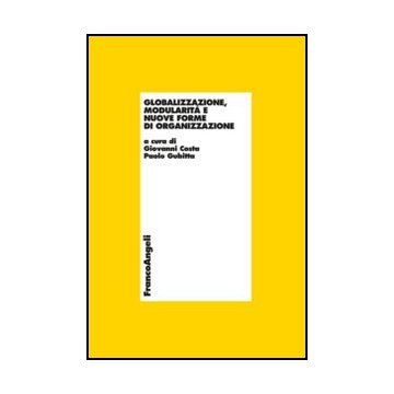 Globalizzazione, Modularita' E Nuove Forme Di Organizzazione - Costa G. ; Gubitta P.  - Franco Angeli - 9788856831542 - Gestione E Tecniche Di Gestione, Strategia D'impresa