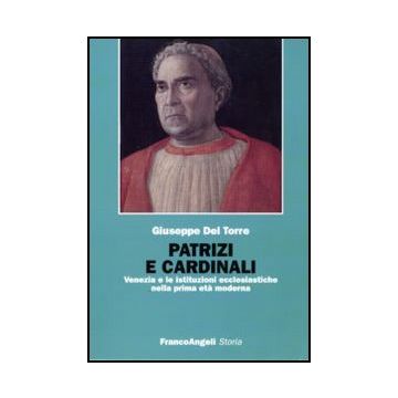 Patrizi E Cardinali. Venezia E Le Istituzioni Ecclesiastiche Nella Prima Eta' Moderna
