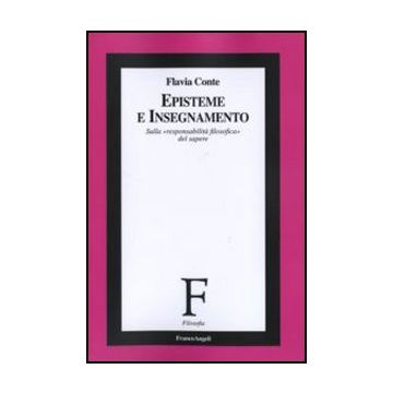 Episteme E Insegnamento. Sulla «responsabilita' Filosofica» Del Sapere - Conte Flavia - Franco Angeli