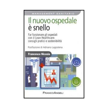 Il nuovo ospedale è snello. Far funzionare gli ospedali con il Lean Healthcare: consigli pratici e sostenibilità - Nicosia Francesco - Franco Angeli - 9788856832075 - Servizi E Sistemi Sanitari, Gestione Di Specifiche Aree