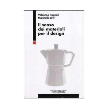 Il Senso Dei Materiali Per Il Design  - Rognoli Valentina; Levi Marinella - Franco Angeli - 9788856832303