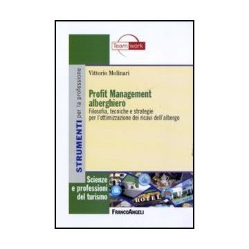 Profit Management Alberghiero. Filosofia, Tecniche E Strategie Per L'ottimizzazi L'ottimizzazione Dei Ricavi Dell'albergo - Molinari Vittorio - Franco Angeli - 9788856832327