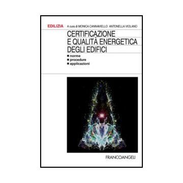 Certificazione E Qualita' Energetica Degli Edifici. Norme, Procedure, Applicazioni - Cannaviello M. ; Violano A.  - Franco Angeli - 9788856832570 - Energia: Tecnologia E Ingegneria, Edilizia E Materiali
