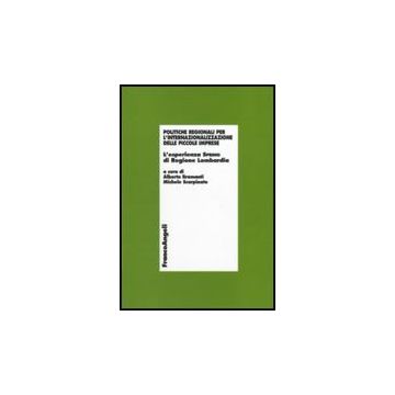 Politiche Regionali Per L'internazionalizzazione Delle Piccole Imprese. L'esperienza Spring Di Regione Lombardia - Bramanti A. ; Scarpinato M.  - Franco Angeli - 9788856832655