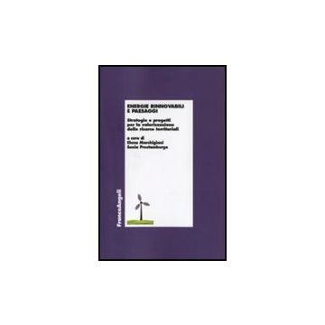 Energie Rinnovabili E Paesaggi. Strategie E Progetti Per La Valorizzazione Delle Risorse Territoriali - Marchigiani E. ; Prestamburgo S.  - Franco Angeli - 9788856832679
