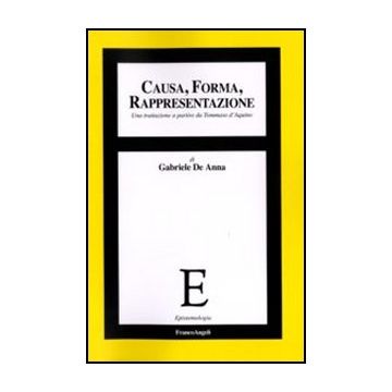 Causa, Forma, Rappresentazione. Una Trattazione A Partire Da Tommaso D'aquino - De Anna Gabriele - Franco Angeli - 9788856832723
