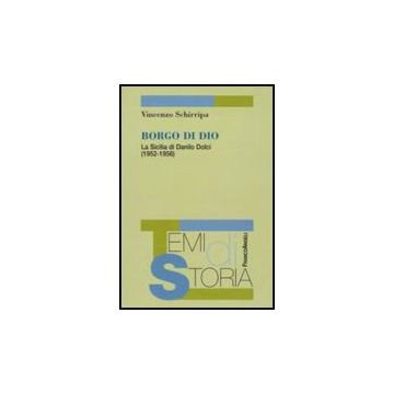 Borgo Di Dio. La Sicilia Di Danilo Dolci (1952-1956) - Schirripa Vincenzo - Franco Angeli - 9788856832846