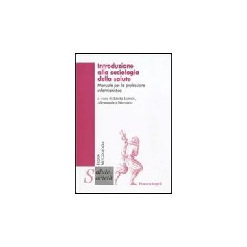 Introduzione alla sociologia della salute. Manuale per la professione infermieristica