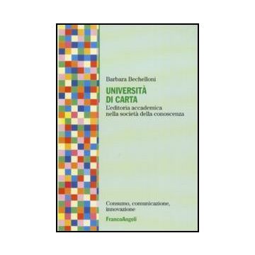 Universita' Di Carta. L'editoria Accademica Nella Societa' Della Conoscenza - Bechelloni Barbara - Franco Angeli - 9788856833423