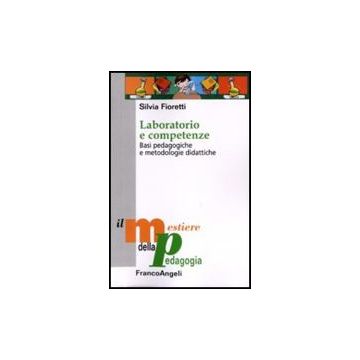 Laboratorio E Competenze. Basi Pedagogiche E Metodologie Didattiche - Fioretti Silvia - Franco Angeli - 9788856833447