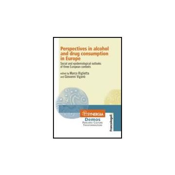 Perspectives In Alcohol And Drug Consumption In Europe. Social And Epidemiological Outlooks Of Three European Contexts - Riglietta M. ; Vigano' G.  - Franco Angeli - 9788856833751
