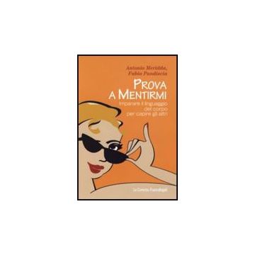 Prova A Mentirmi. Imparare Il Linguaggio Del Corpo Per Capire Gli Altri - Meridda Antonio; Pandiscia Fabio - Franco Angeli - 9788856833782