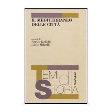 Il Mediterraneo Delle Citta'  - Iachello E. ; Militello P.  - Franco Angeli - 9788856833799