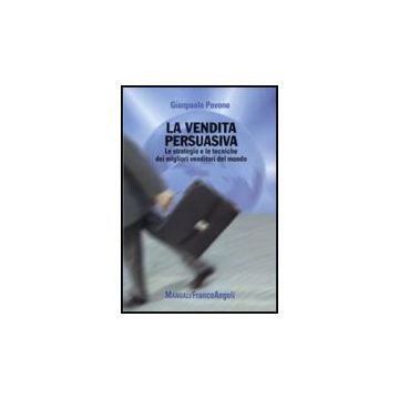 La Vendita Persuasiva. Le Strategie E Le Tecniche Dei Migliori Venditori Del Mondo   - Pavone Gianpaolo - Franco Angeli - 9788856833942