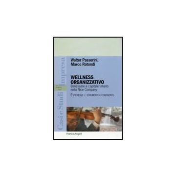 Wellness Organizzativo. Benessere E Capitale Umano Nella Nice Company. Esperienz E Strumenti A Confronto - Passerini Walter; Rotondi Marco - Franco Angeli - 9788856834017