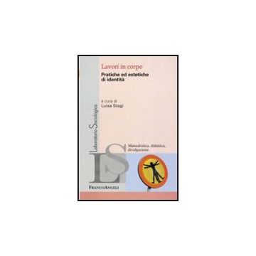 Lavori In Corpo. Pratiche Ed Estetiche Di Identita' - Stagi L.  - Franco Angeli - 9788856834048