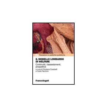 Il Modello Lombardo Di Welfare. Continuita', Riassestamenti, Prospettive  - Carabelli G. ; Facchini C.  - Franco Angeli - 9788856834055