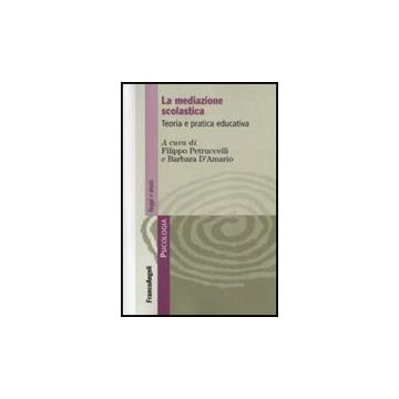 La Mediazione Scolastica. Teoria E Pratica Educativa  - Petruccelli F. ; D'amario B.  - Franco Angeli - 9788856834109