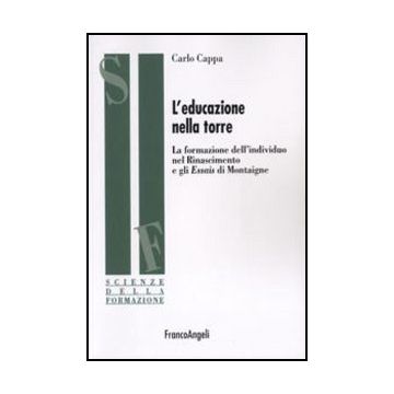L' Educazione Nella Torre. La Formazione Dell'individuo Nel Rinascimento E Gli  Essais Di Montaigne - Cappa Carlo - Franco Angeli - 9788856834147