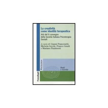 La Creativita' Come Identita' Terapeutica. Atti Del 2º Convegno Della Societa'  Italiana Psicoterapia Gestalt -  - Franco Angeli - 9788856834154