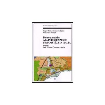 Forme E Pratiche Della Perequazione Urbanistica In Italia Valle D'aosta, Piemonte, Liguria - Mattia Sergio; Oppio Alessandra; Pandolfi Alessandra - Franco Angeli - 9788856834239