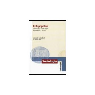 Ceti Popolari. Una Ricerca Sulle Nuove Vulnerabilita' Sociali - Berti F. ; Nasi L.  - Franco Angeli - 9788856834246