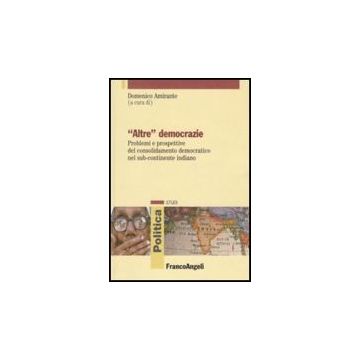 «altre» Democrazie. Problemi E Prospettive Del Consolidamento Democratico Nel Sub-continente Indiano - Amirante D.  - Franco Angeli - 9788856834406