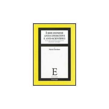 I Riduzionismi Anti-conoscitivi E Anti-scientifici. Il Ruolo Dell'epistemologo  Professionista Nella Ricerca «sul Campo» - Giordano Maria - Franco Angeli - 9788856834444